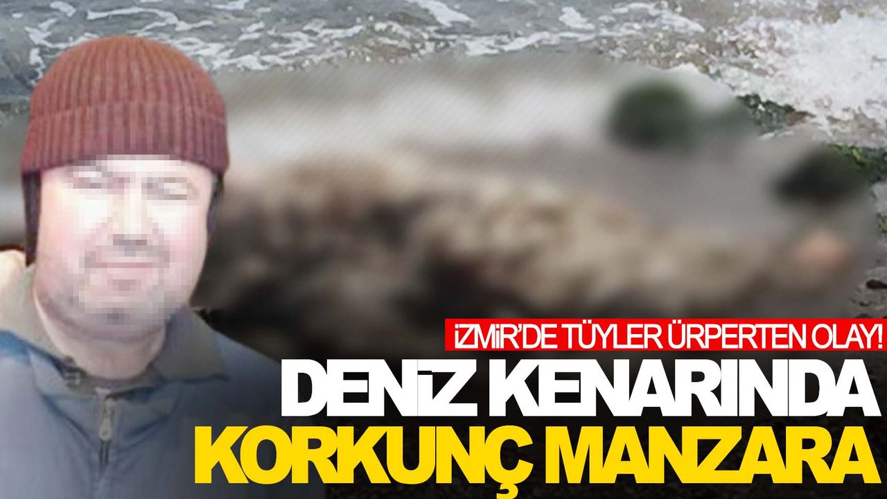 İzmirde şok olay Deniz kenarında erkek cesedi bulundu Manisa Kulis