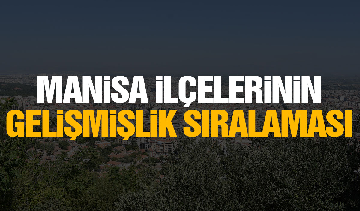 Manisa nın en gelişmiş ilçesi hangisidir Manisa Kulis Haber Son