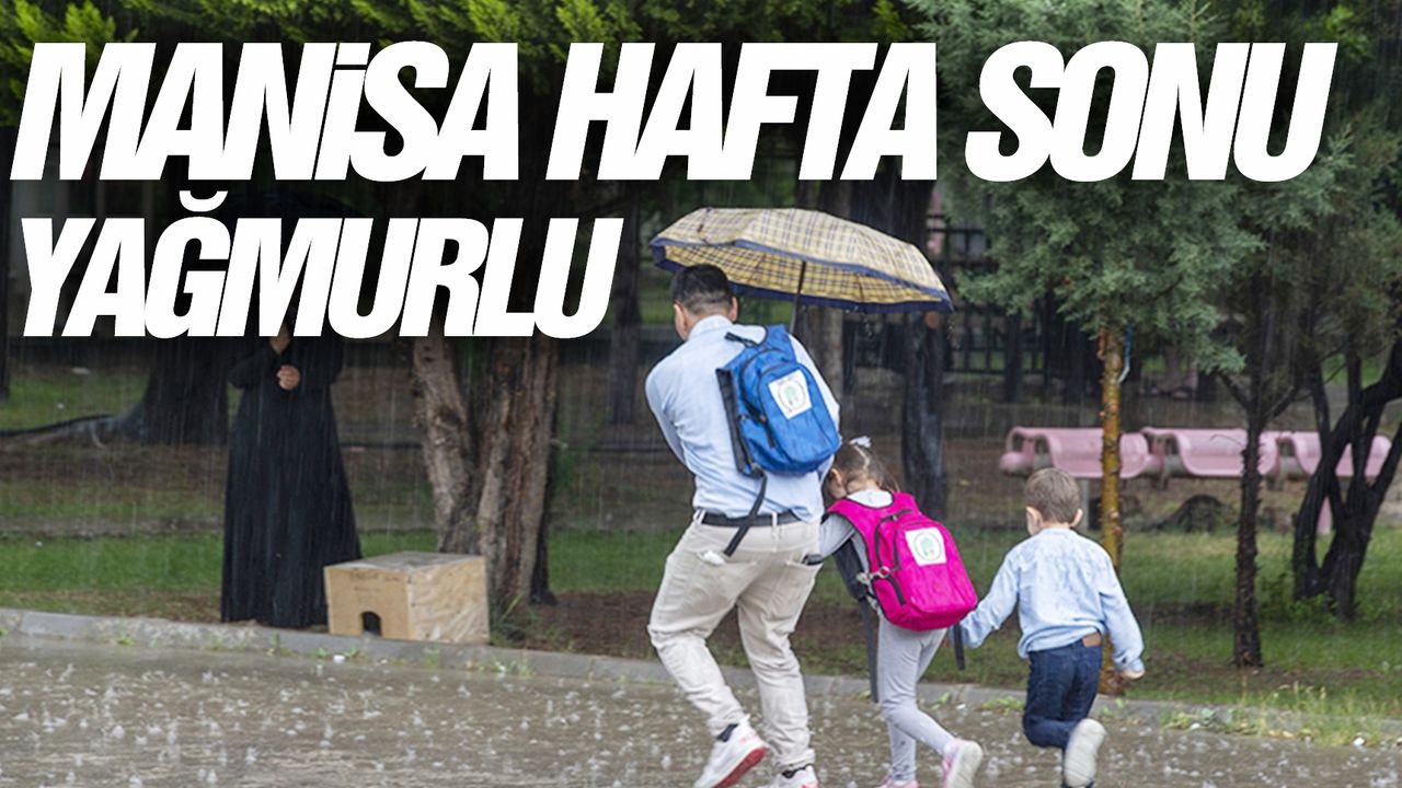 Yağışlar Manisa'ya geri dönüyor