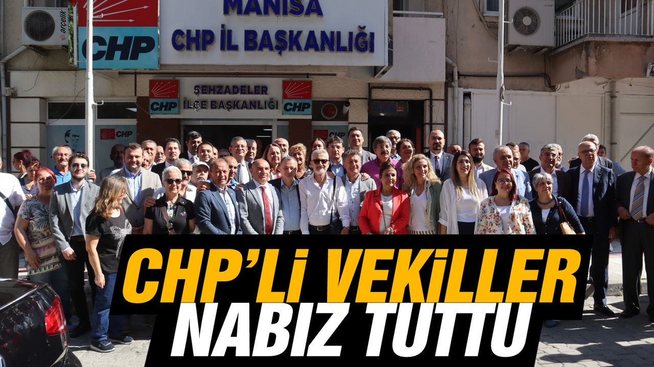 CHP Milletvekilleri Manisa’da nabız tuttu