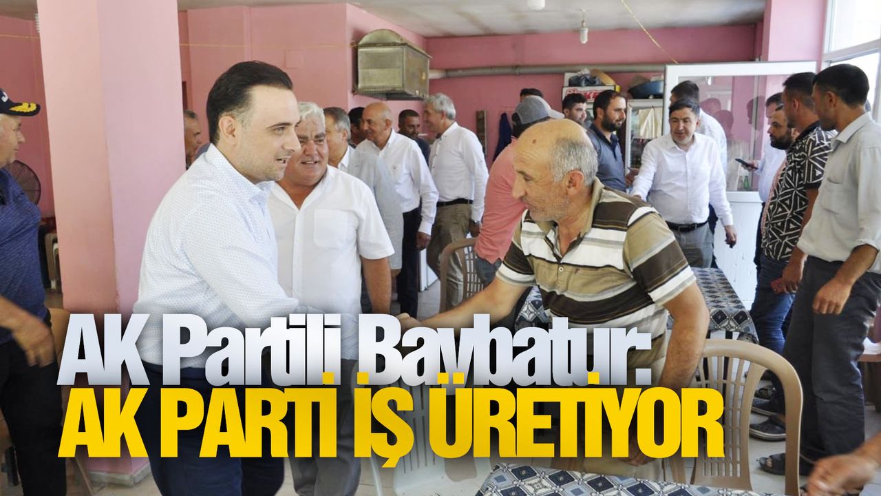 AK Parti’li Baybatur: “Birileri laf, AK Parti iş üretiyor”