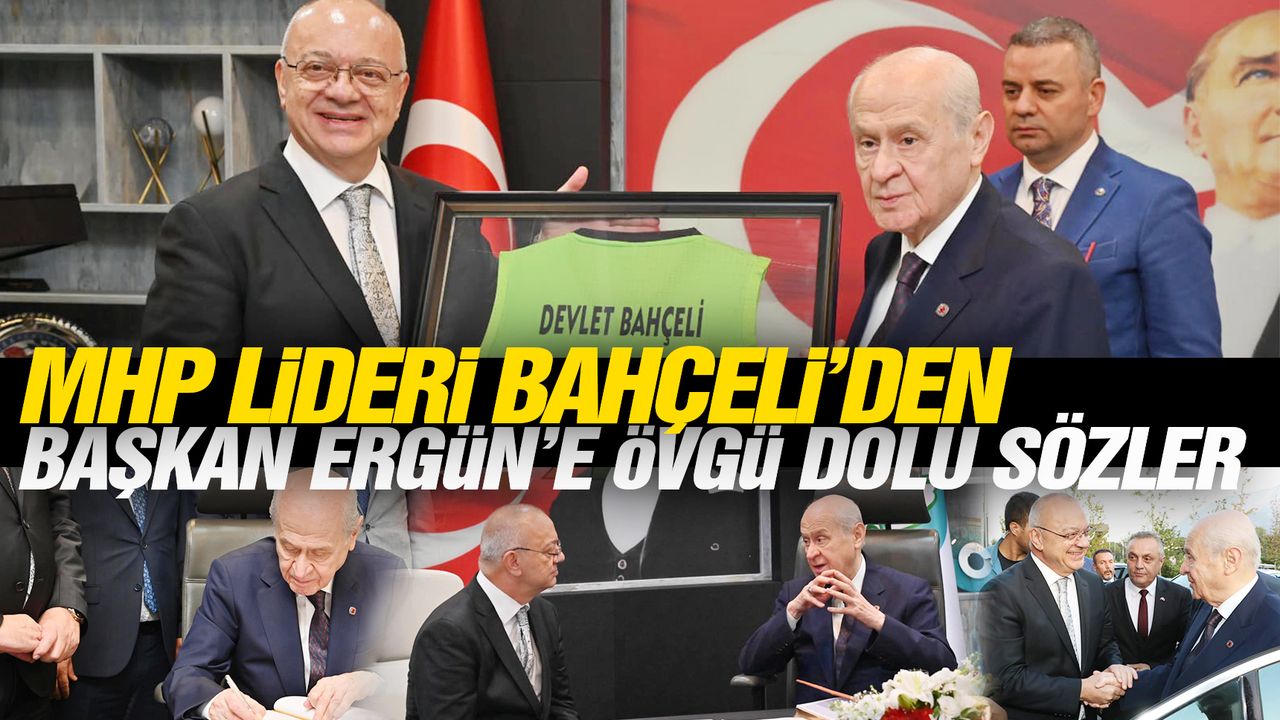 MHP Genel Başkanı Bahçeli’den Başkan Ergün’e Övgü