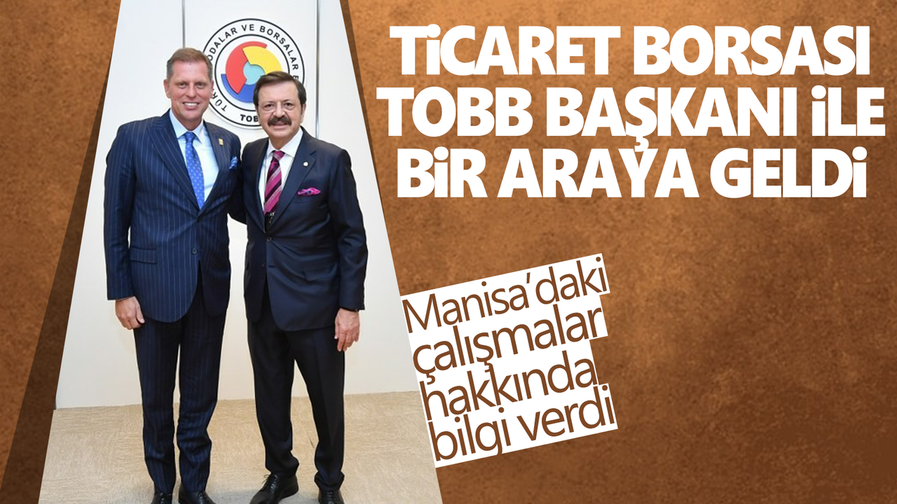 Manisa Ticaret Borsası TOBB Başkanı Hisarcıklıoğlu ile görüştü