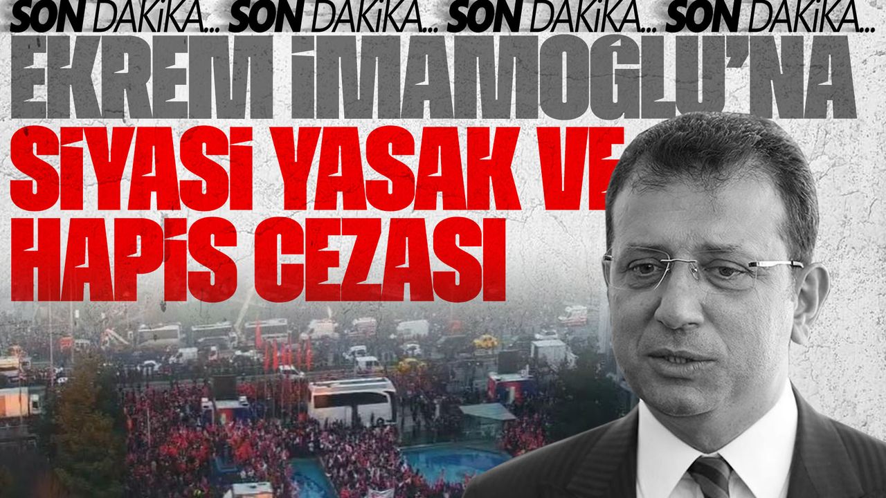Ekrem İmamoğlu'na siyasi yasak ve hapis cezası