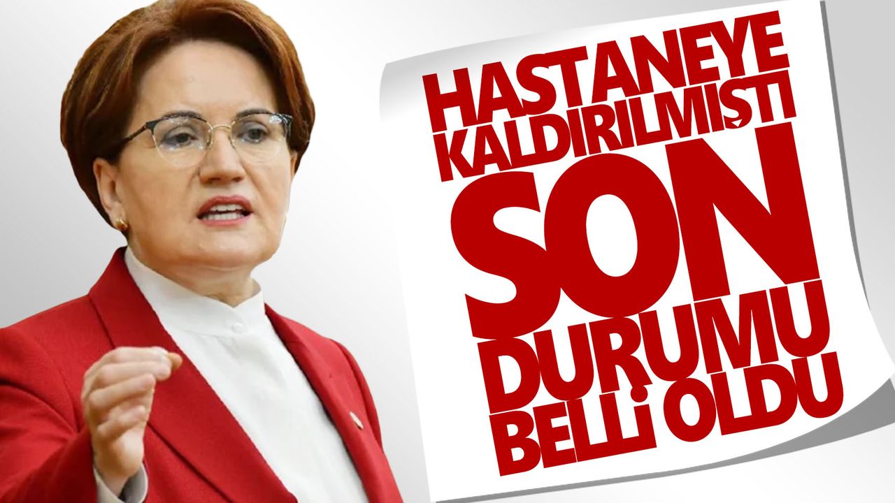 İYİ Parti Lideri Meral Akşener'in son durumu