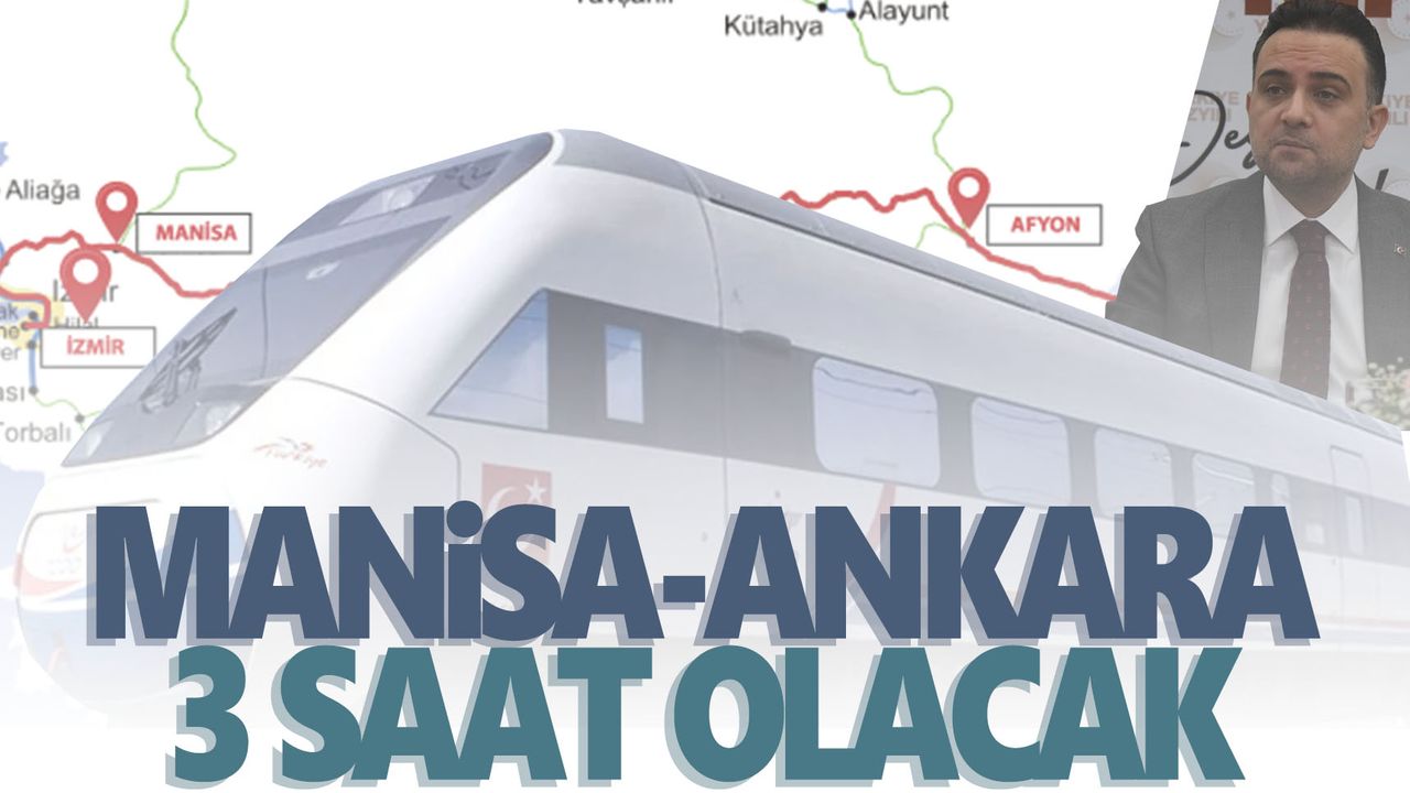 'Manisa-Ankara arası 2024'te 3 saate iniyor'