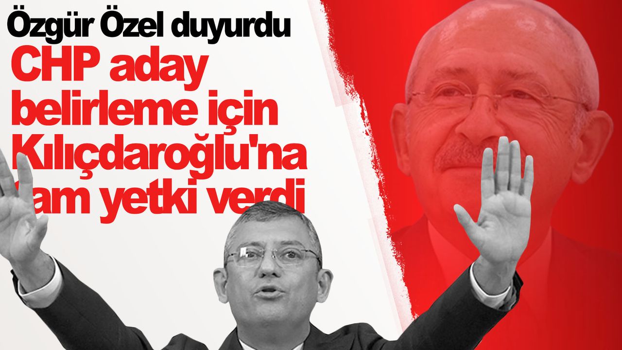 CHP aday belirleme için Kılıçdaroğlu'na tam yetki verdi