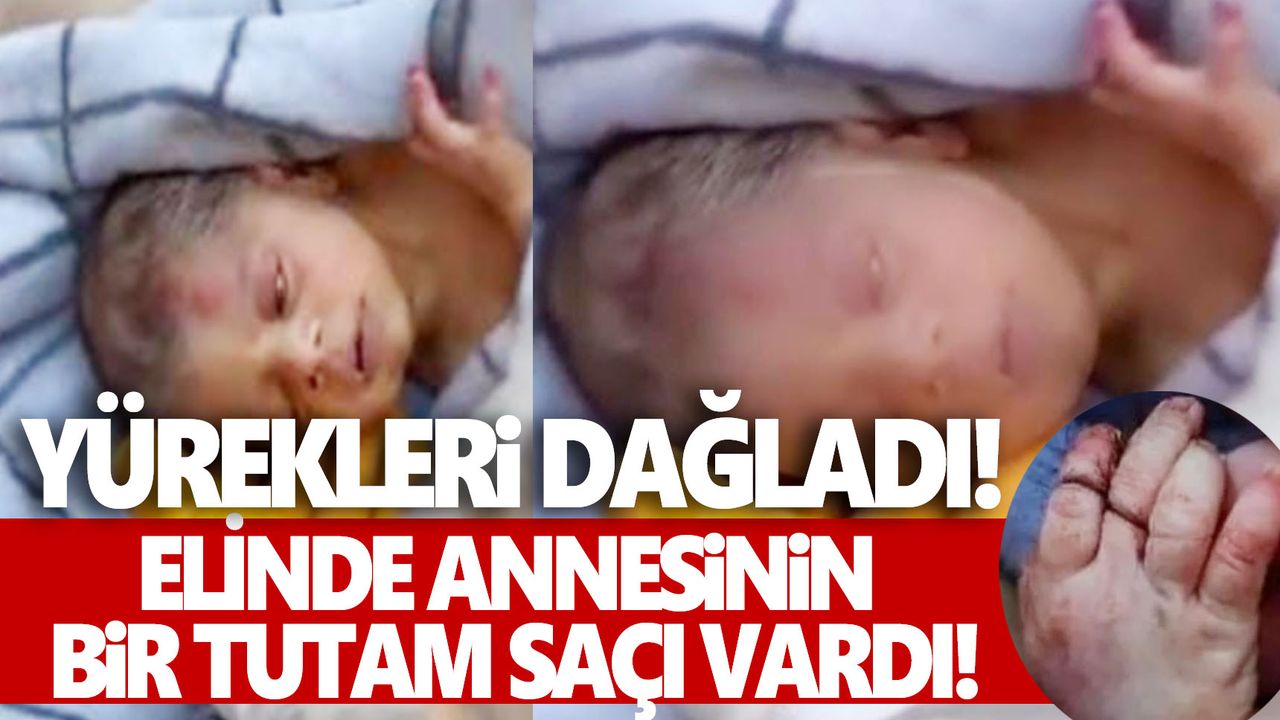 20 günlük bebek avucunda annesinin saçları ile enkazdan çıkarıldı 