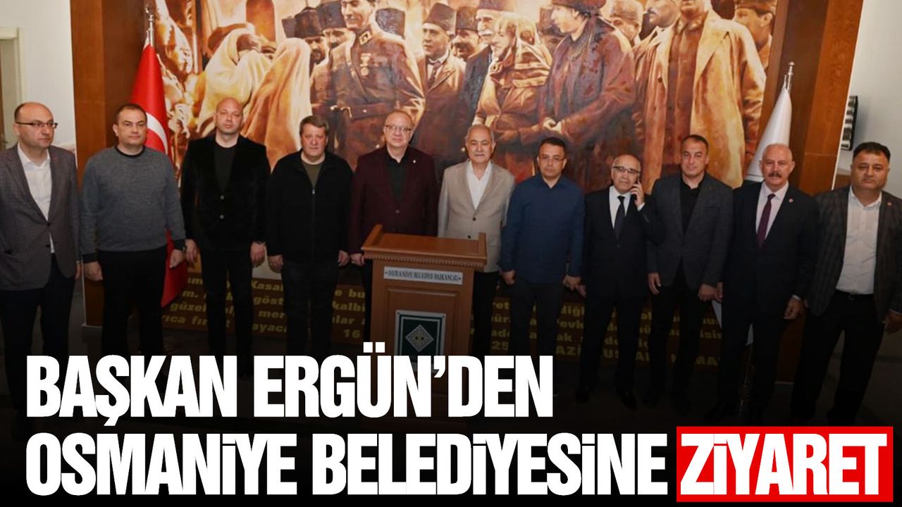 Başkan Ergün’den Osmaniye Belediyesine ziyaret