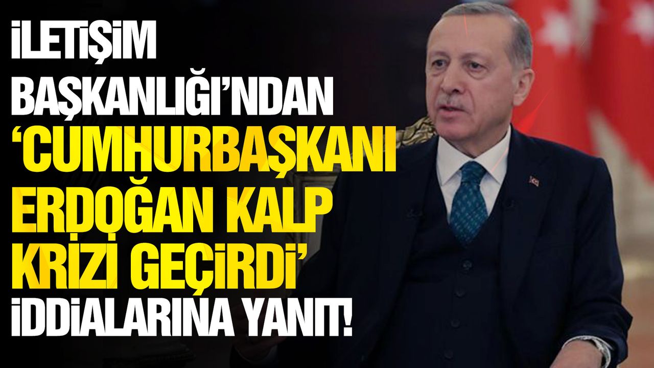 İletişim Başkanlığı'ndan ‘Cumhurbaşkanı Erdoğan kalp krizi geçirdi’ iddialarına yanıt