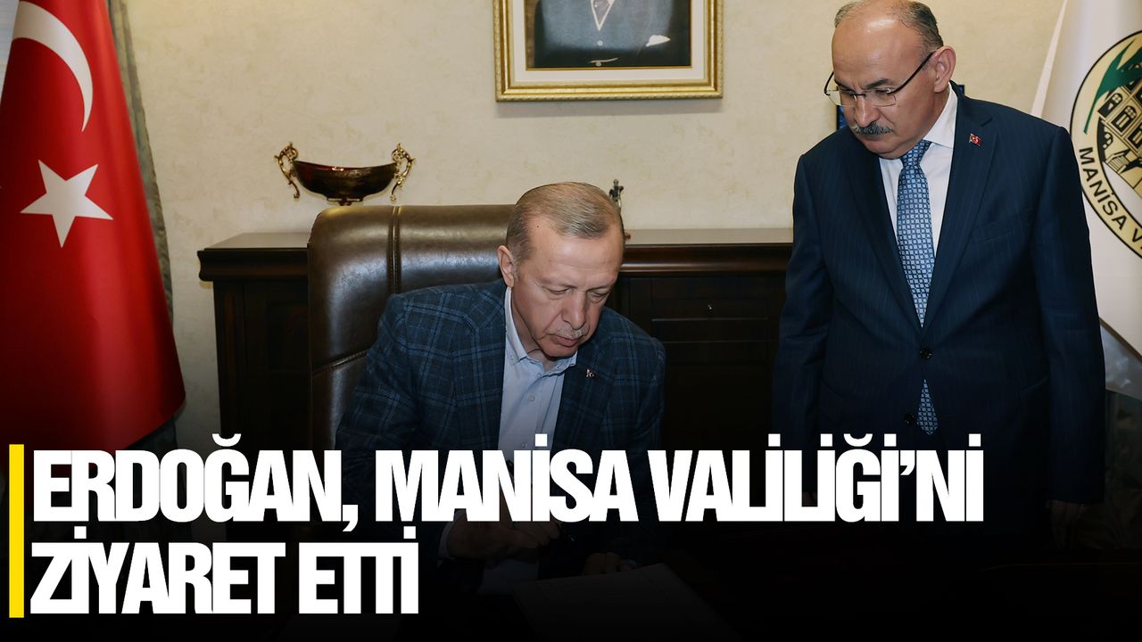Cumhurbaşkanı Erdoğan, Manisa Valiliğini ziyaret etti