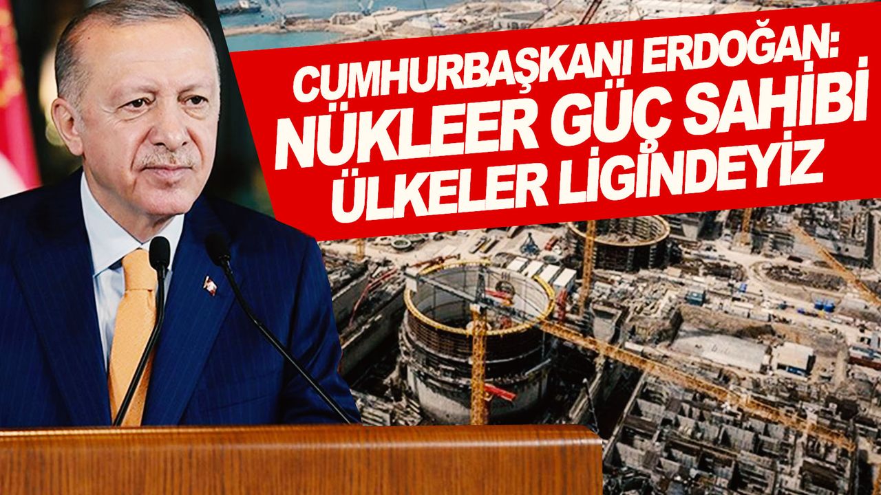 Cumhurbaşkanı Erdoğan: Nükleer güç sahibi ülkeler ligindeyiz