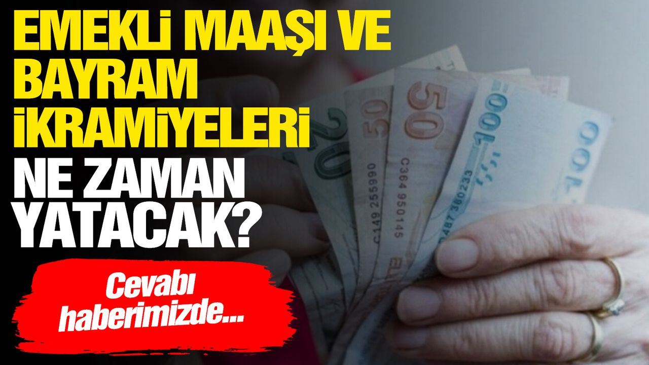 Emekli maaşları ve bayram ikramiyeleri yattı mı, ne zaman yatacak