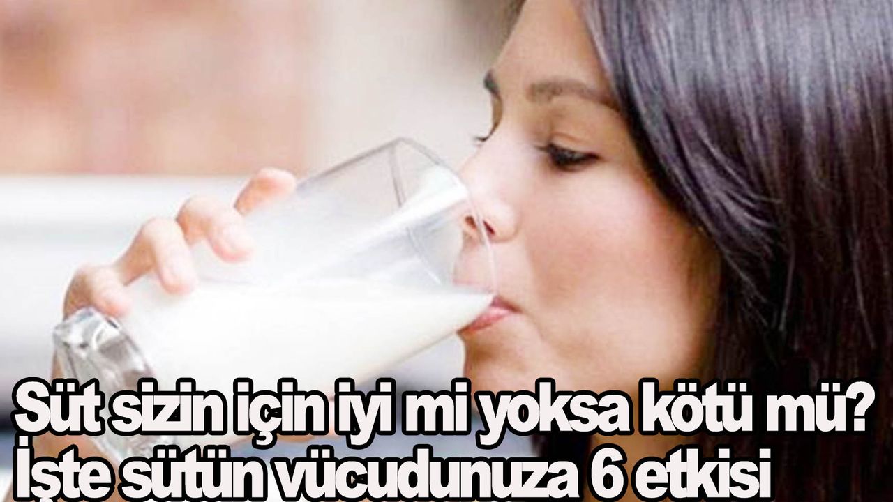 Süt sizin için iyi mi yoksa kötü mü? İşte sütün vücudunuza 6 etkisi