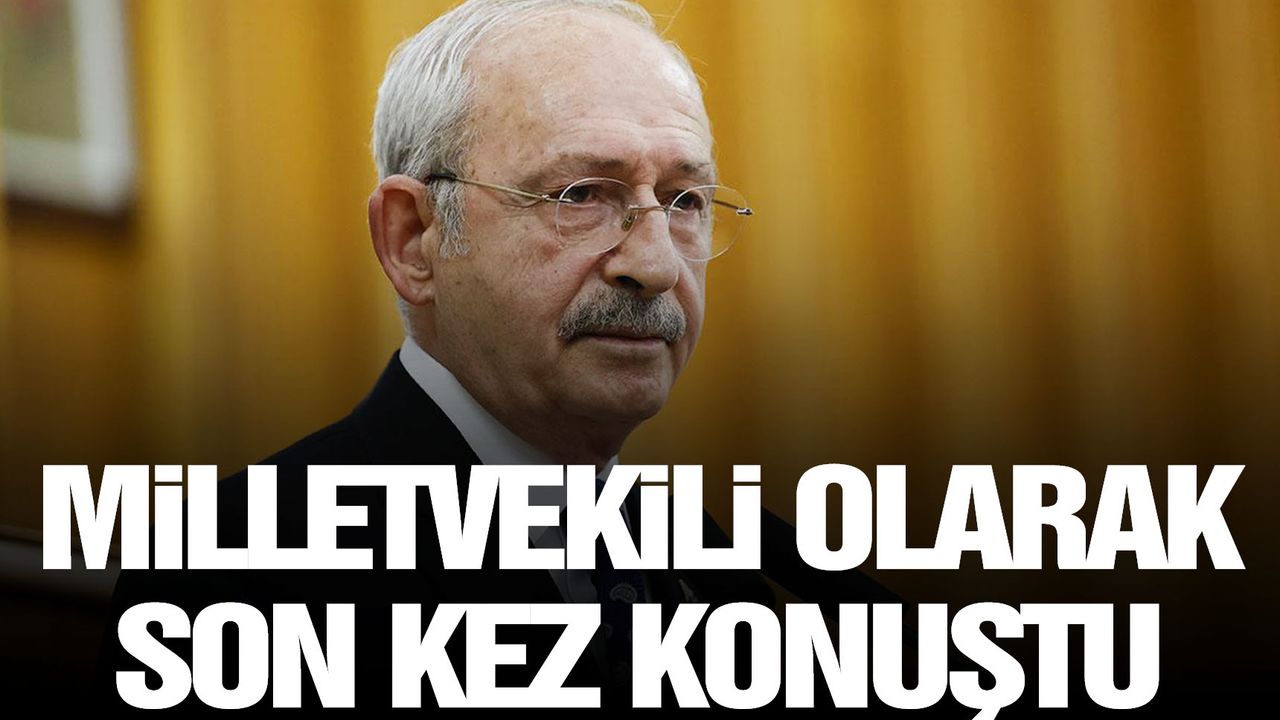 Kemal Kılıçdaroğlu milletvekili olarak son kez konuştu