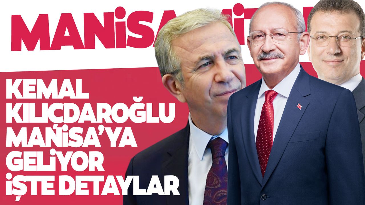 Kemal Kılıçdaroğlu'nun Manisa mitingi ne zaman, saat kaçta?