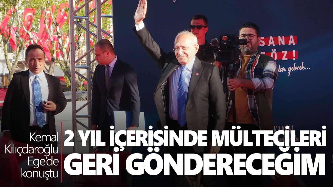 Kılıçdaroğlu: En geç 2 yıl içerisinde bütün mültecileri kendi ülkelerine geri göndereceğim