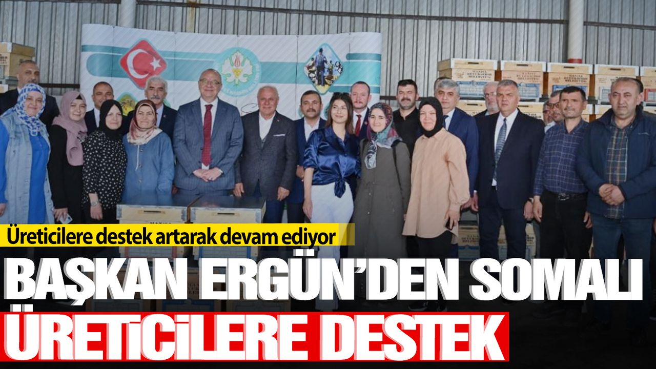 Başkan Ergün'den Somalı üreticilere destek