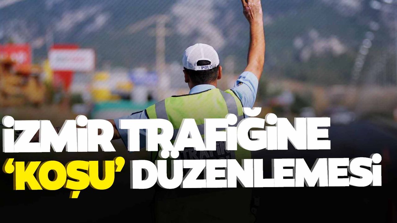 İzmirliler dikkat! O yollar yarın trafiğe kapatılacak!