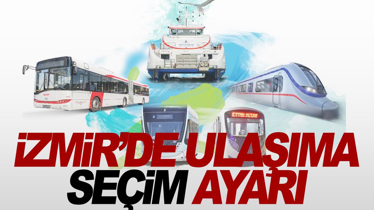 İzmir’de toplu ulaşıma seçim düzenlemesi  