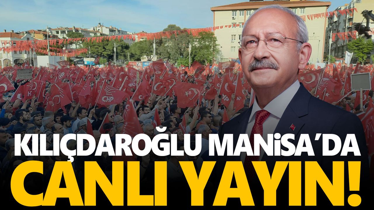 CANLI! Kemal Kılıçdaroğlu Manisa'da!