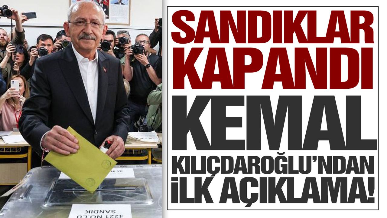 Kemal Kılıçdaroğlu'ndan sandıkların kapanmasının ardından ilk açıklama