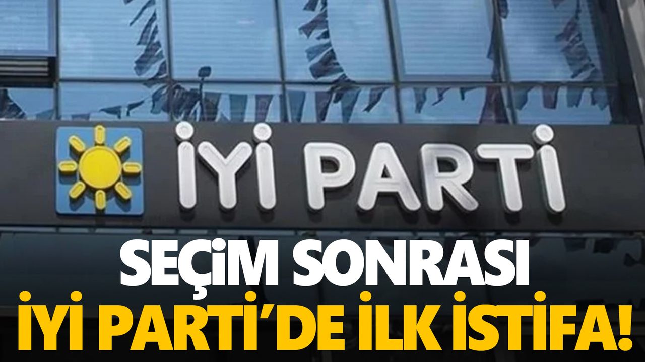 Seçim sonrası İYİ Parti’de istifalar başladı!