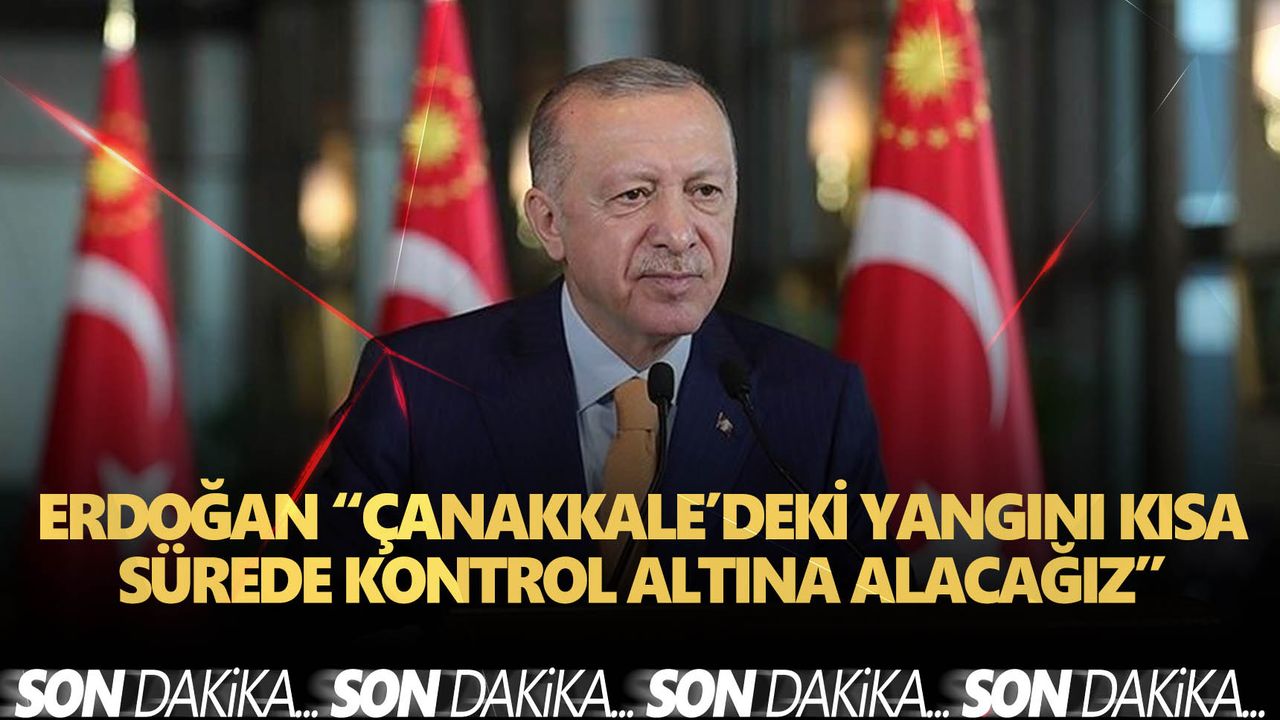 Erdoğan “Çanakkale’deki yangını kısa sürede kontrol altına alacağız”