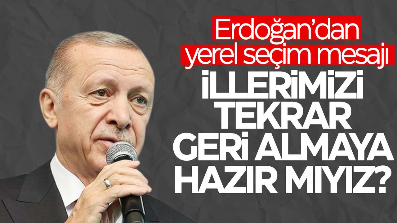 Cumhurbaşkanı Erdoğan yerel seçimleri işaret etti!