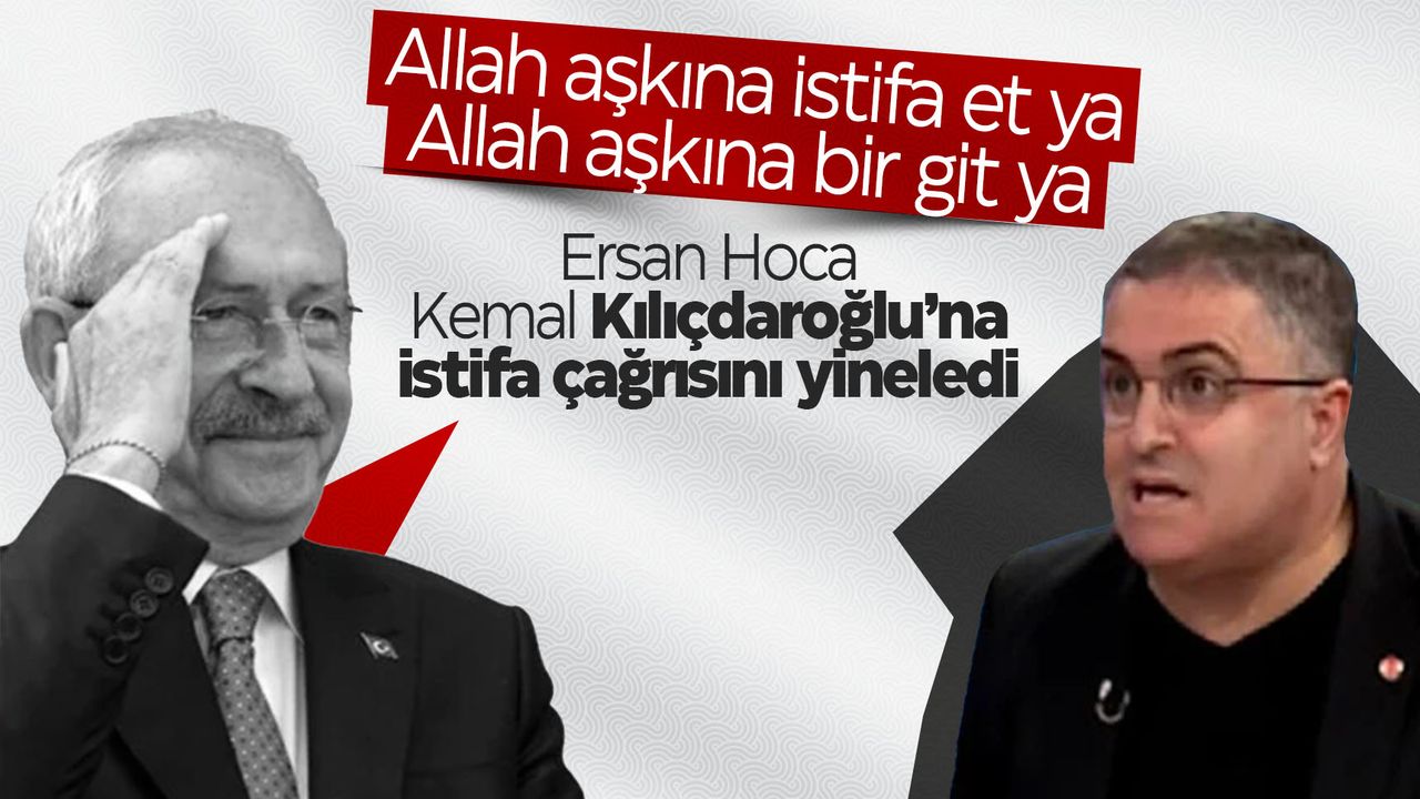Ersan Şen'den Kemal Kılıçdaroğlu'na: Allah aşkına istifa et