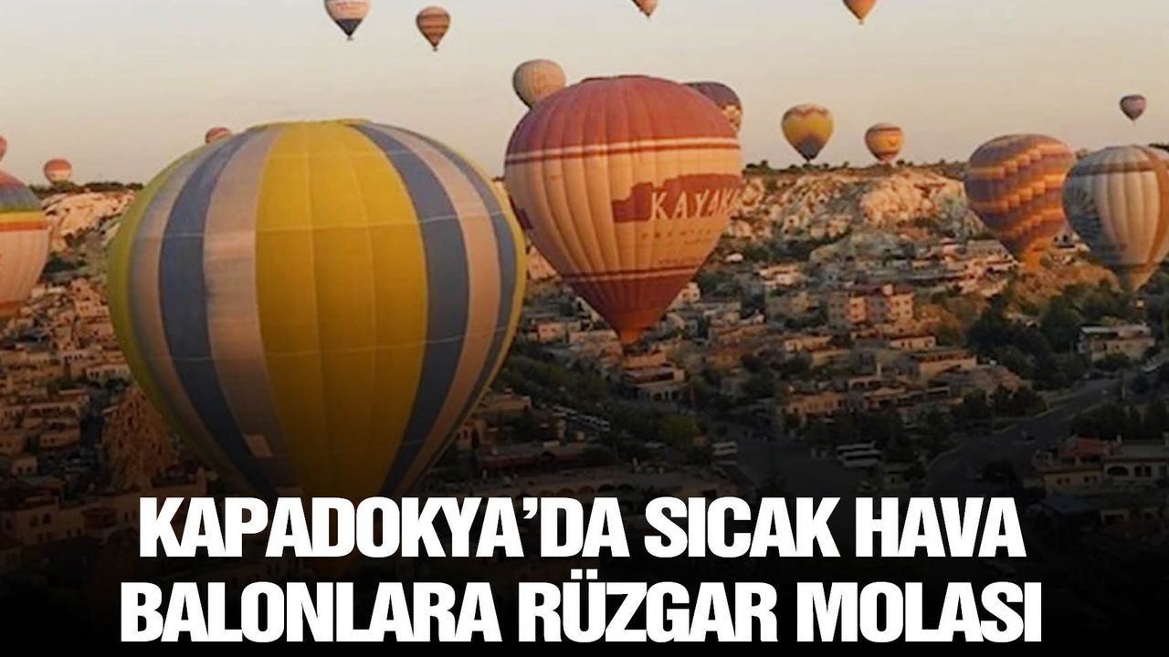 Kapadokya’da sıcak hava balonlara rüzgar molası