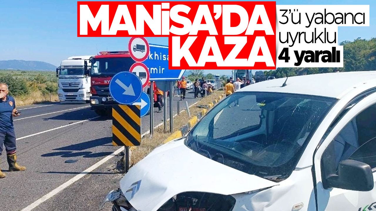 Manisa'daki kazada 3'ü yabancı uyruklu 4 kişi yaralandı