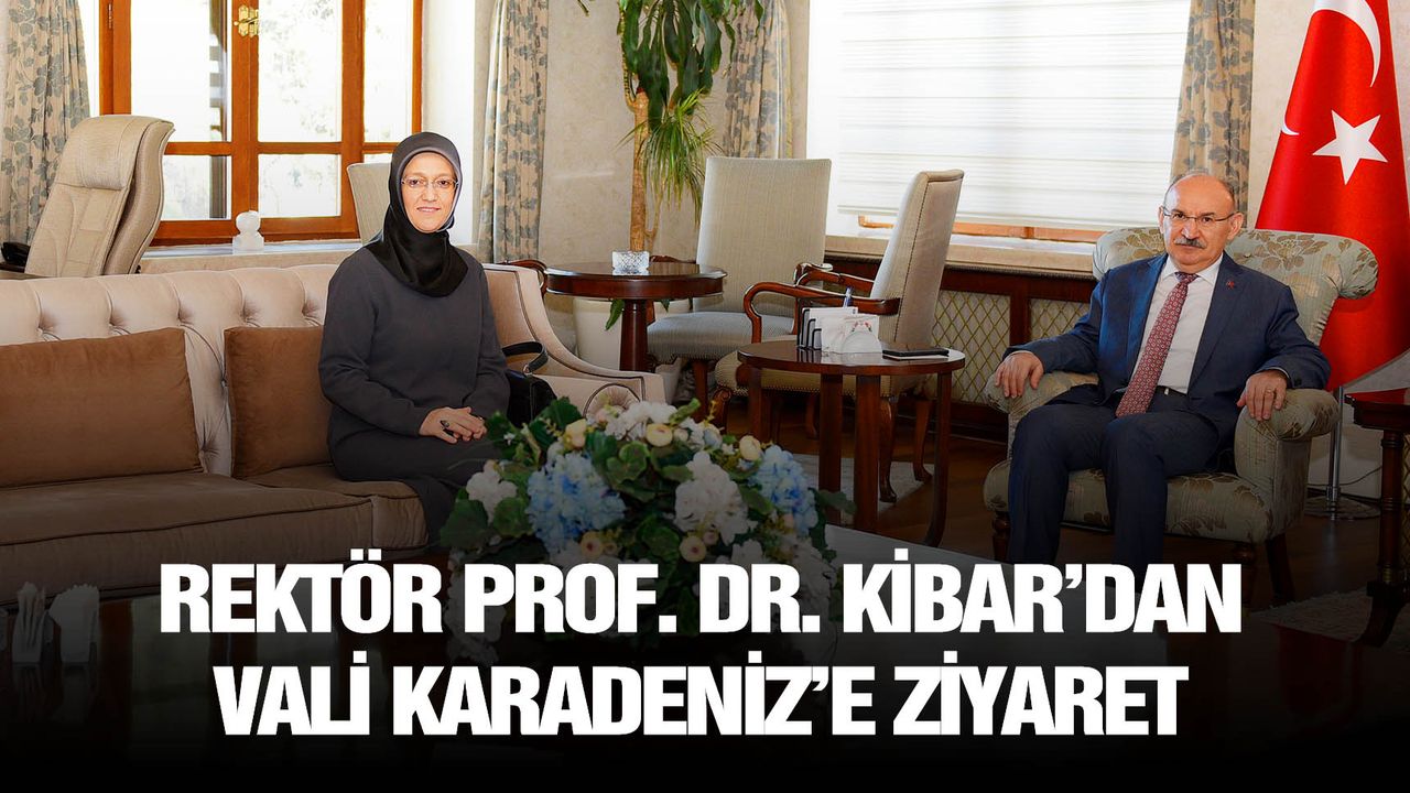 Rektör Prof. Dr. Kibar’dan Vali Karadeniz’e Ziyaret