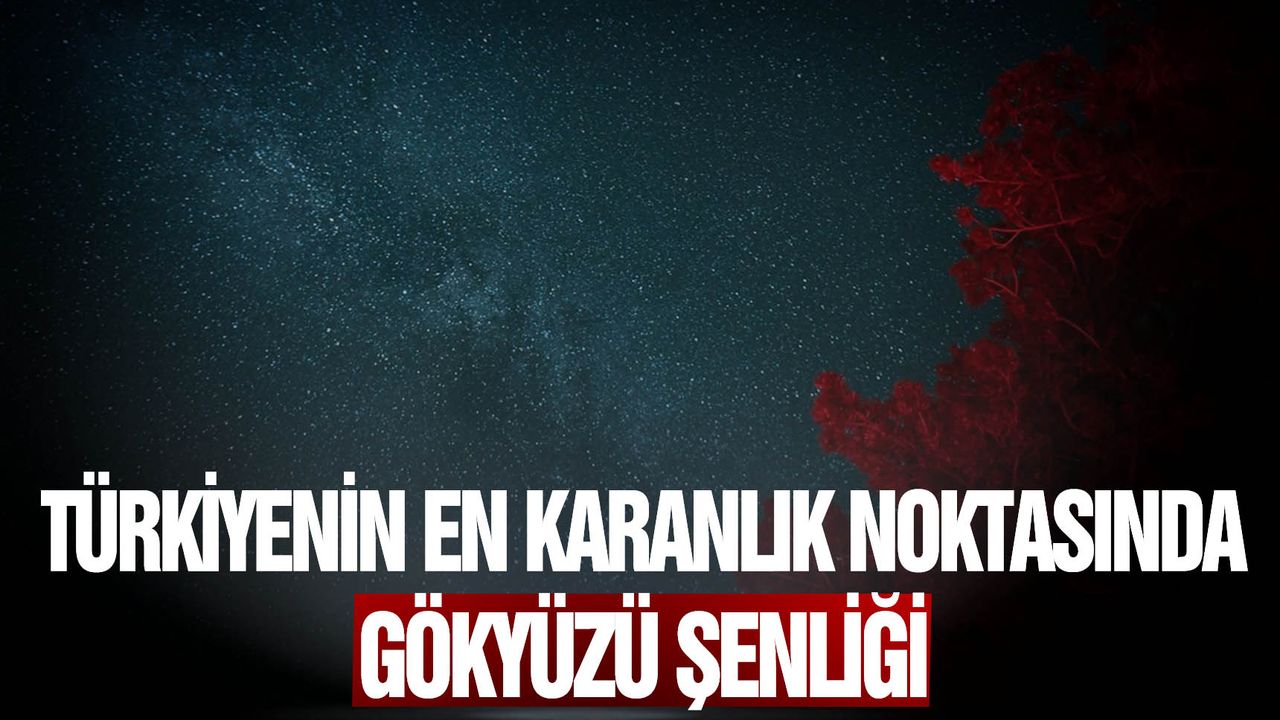 Türkiye’nin en karanlık noktasında Gökyüzü Gözlem Şenliği