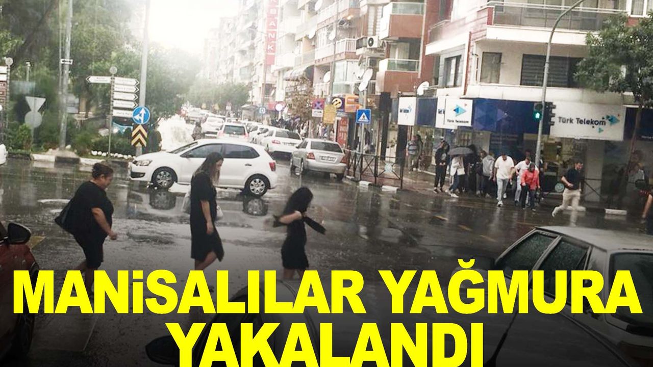 Manisalılar yağmura yakalandı!