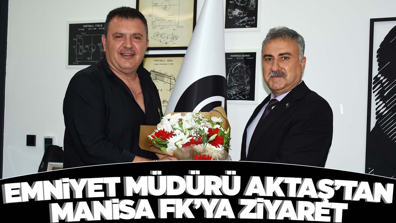 Emniyet Müdürü Fahri Aktaş'tan Manisa FK’ya ziyaret