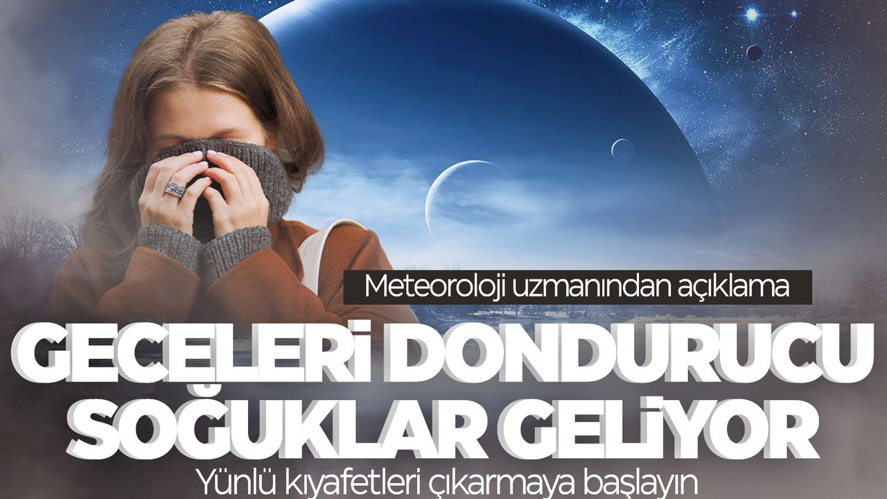 Yorganları hazır edin! Geceleri buz kesecek... Uzmanı tarih verdi!