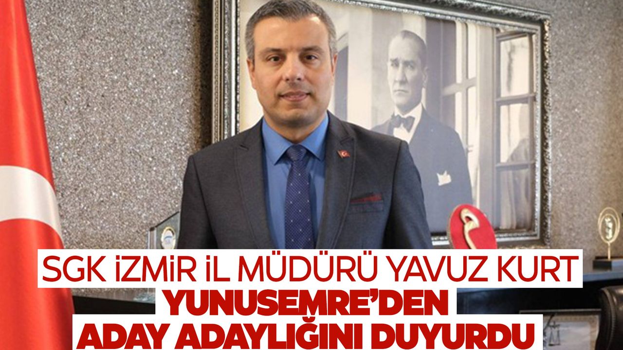 SGK İzmir İl Müdürü Yavuz Kurt Manisa’dan aday oldu!
