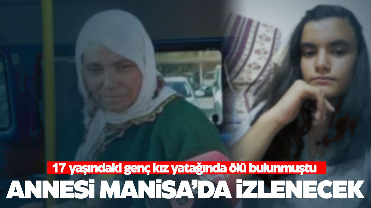 Türkiye, Ege’deki bu cinayeti konuşmuştu… Ölen genç kızın annesi Manisa’daki hastanede izlenecek!