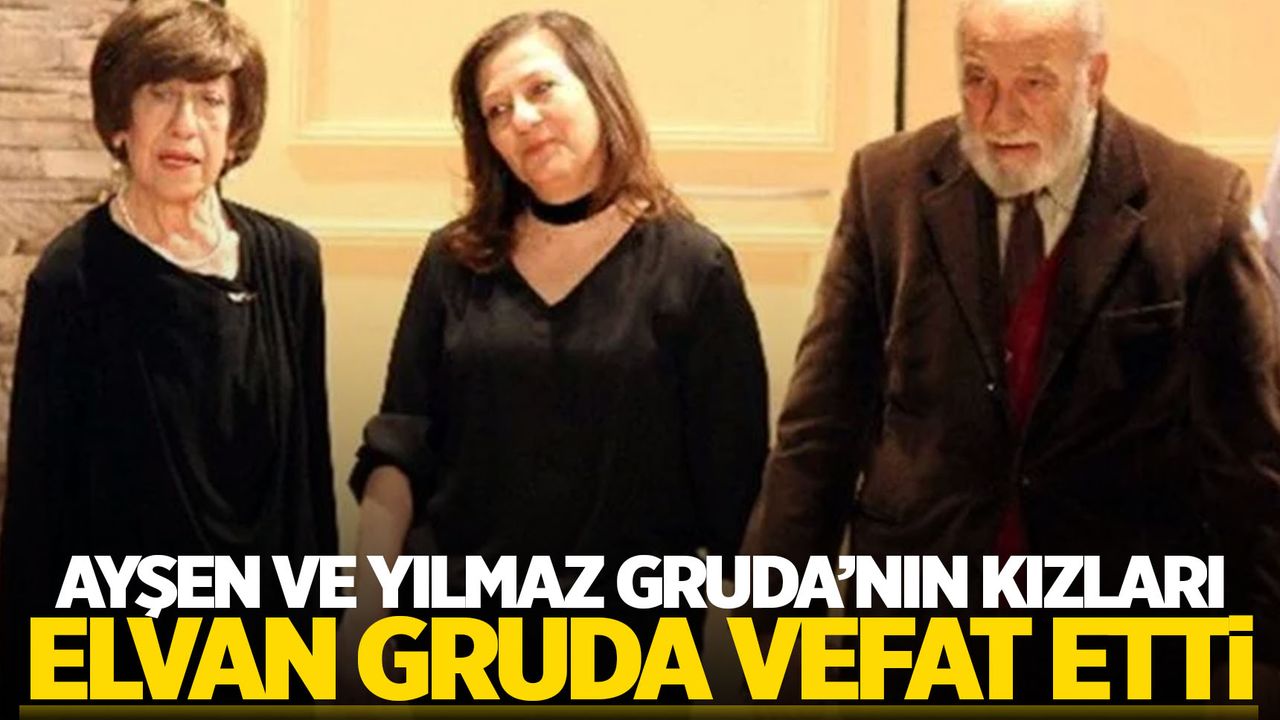 Ayşen Gruda'nın kızı Elvan Gruda hayatını kaybetti