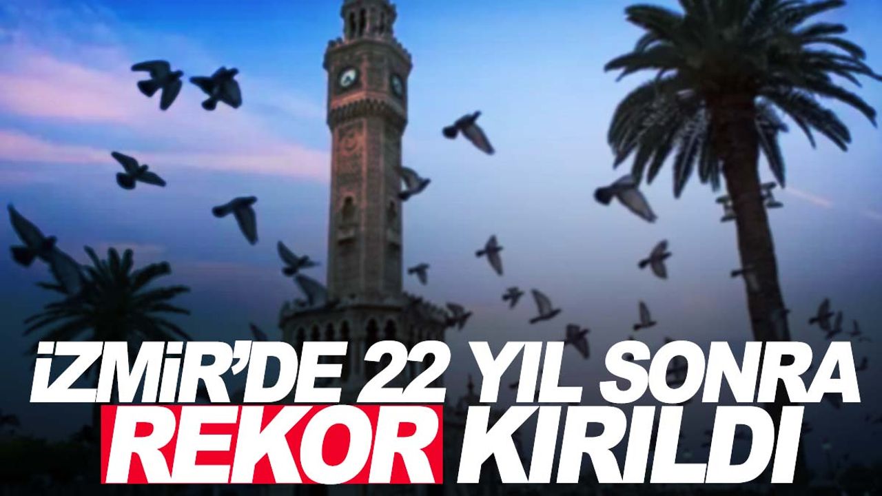 İzmir’de 22 yıl sonra rekor! En son 2001’de yaşanmıştı…