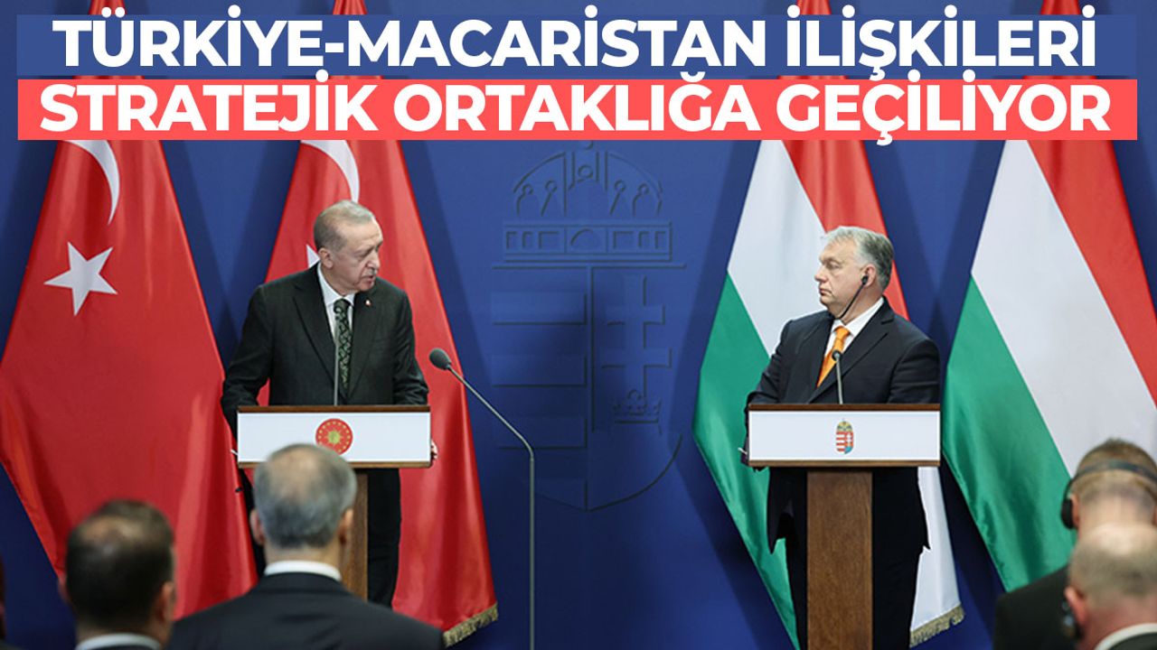 Türkiye-Macaristan ilişkileri | Yeni bir seviyeye geçiliyor