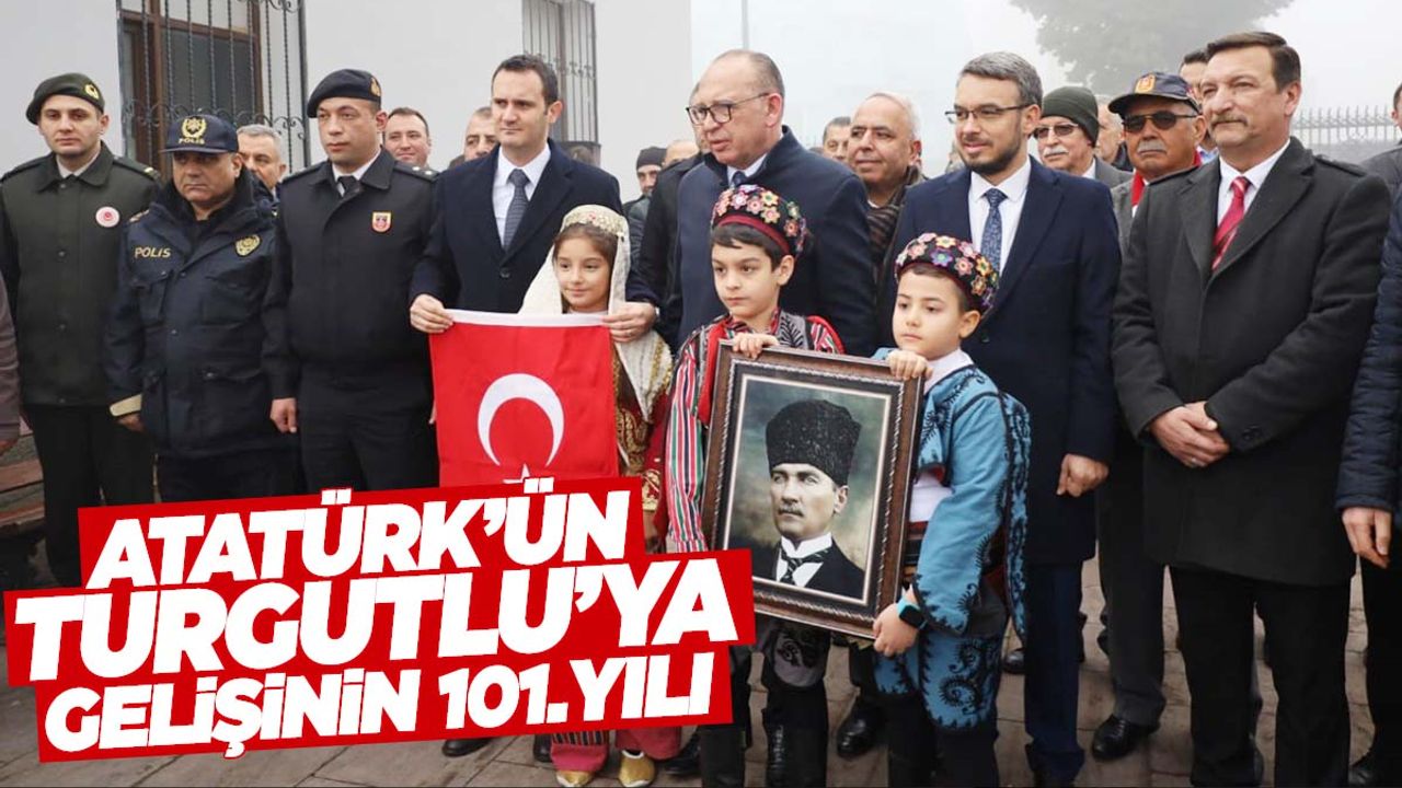 Atatürk’ün Turgutlu’ya gelişinin 101. yıl dönümü kutlandı
