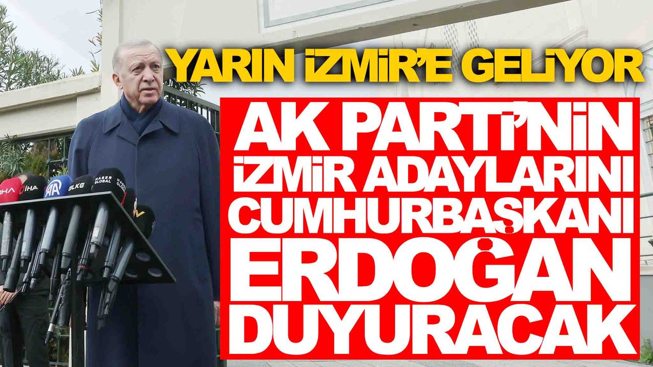 Cumhurbaşkanı Erdoğan yarın İzmir’e geliyor… Adayları açıklayacak