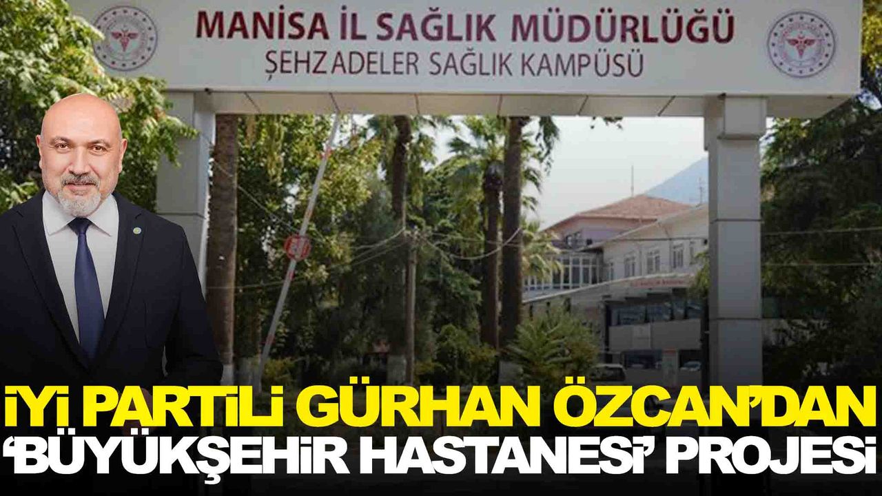 İYİ Partili Özcan’dan ‘büyükşehir Hastanesi’ projesi