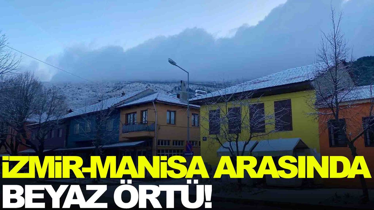 İzmir-Manisa arasında beyaz örtü! Bozdağ’a kar yağdı!