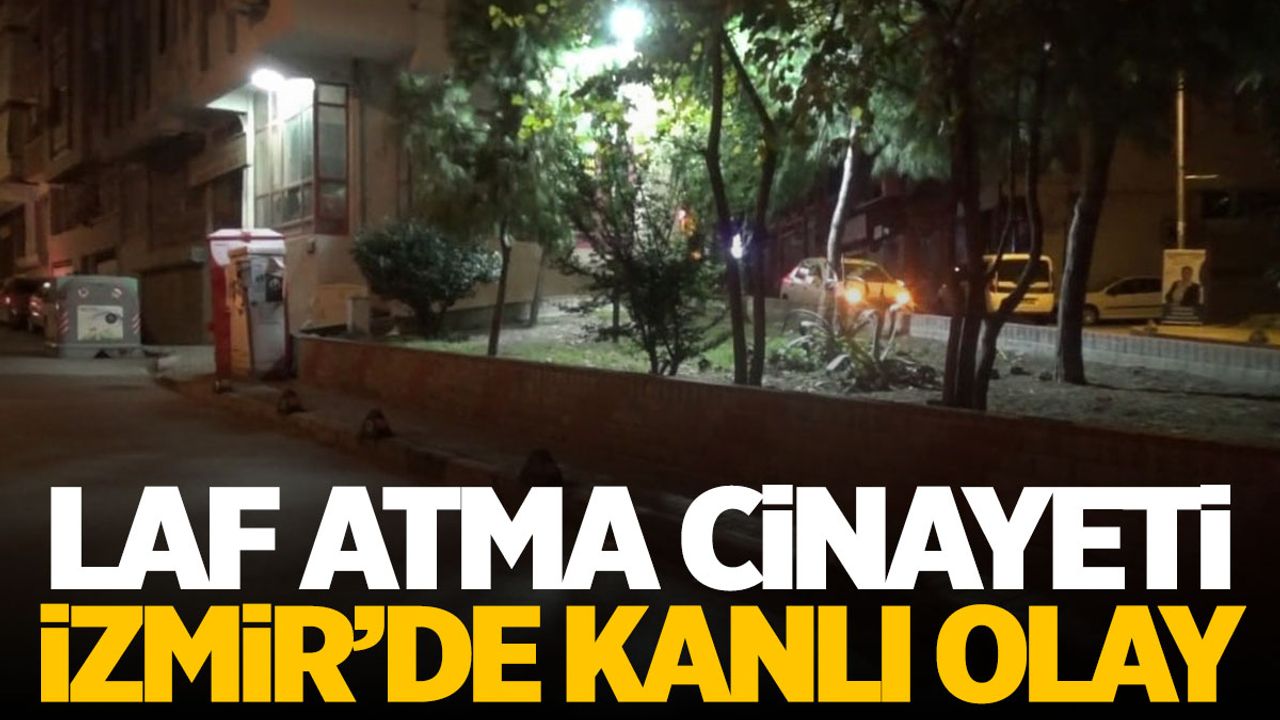 İzmir’de ‘laf atma’ kavgası cinayetle bitti