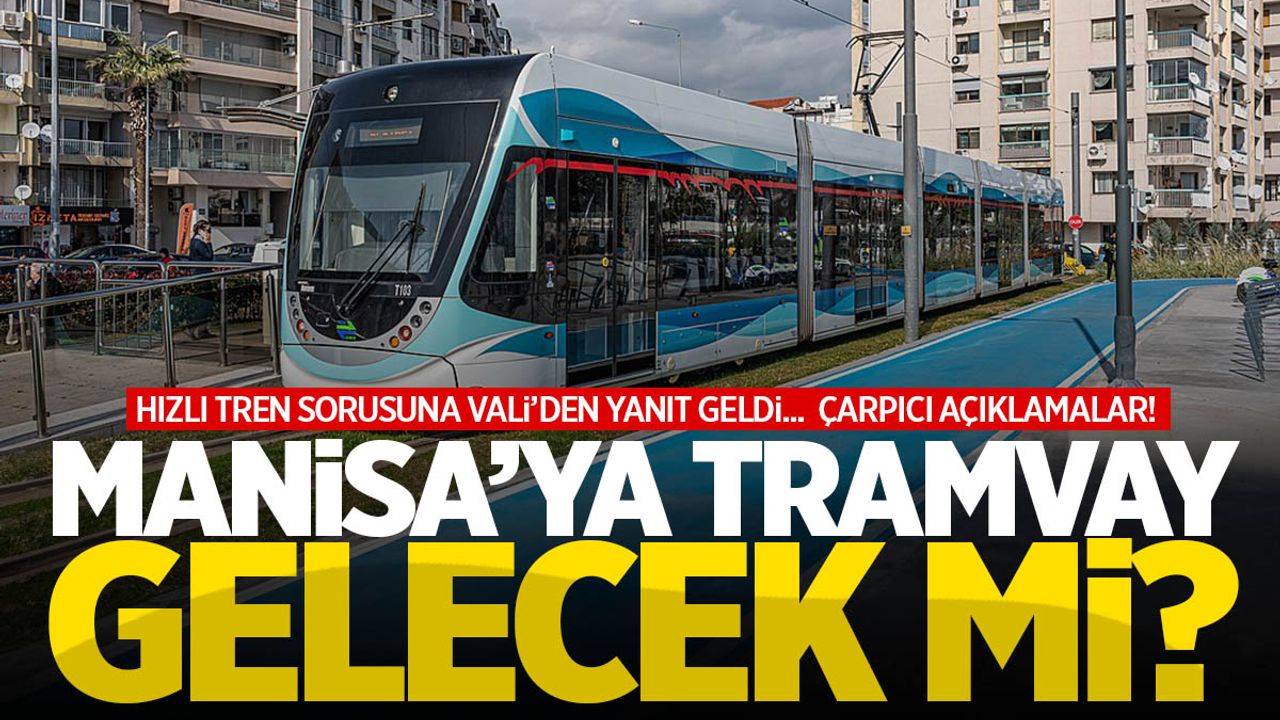 Manisa’ya tramvay gelecek mi? Vali konuştu…