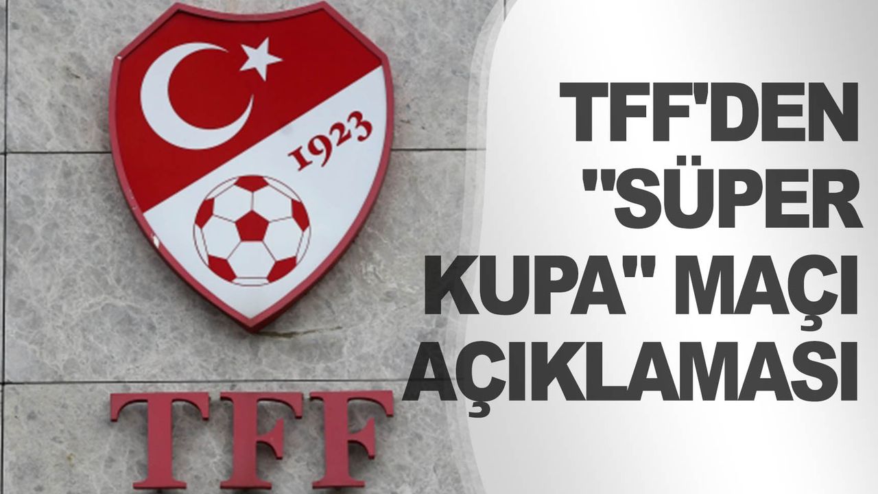 Türkiye Futbol Federasyonu Süper Kupa’ya dair yazılı açıklama yaptı
