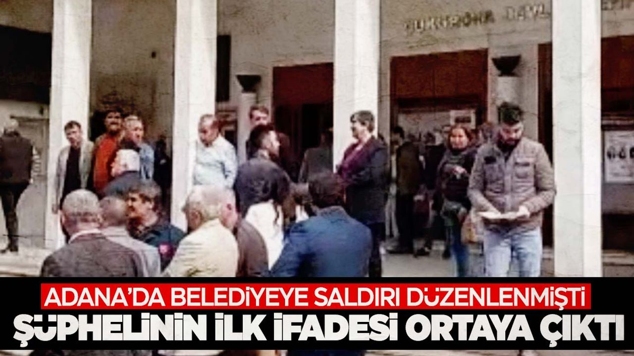 Adana Büyükşehir Belediyesi’ne silahlı saldırı düzenlemişti… İfadesi ortaya çıktı!